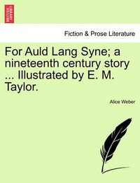 Cover image for For Auld Lang Syne; A Nineteenth Century Story ... Illustrated by E. M. Taylor.