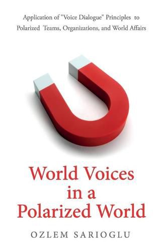 Cover image for World Voices in a Polarized World: Application of  Voice Dialogue  Principles to Polarized Teams, Organizations, and World Affairs