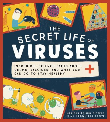 The Secret Life of Viruses: Incredible Science Facts about Germs, Vaccines, and What You Can Do to Stay Healthy