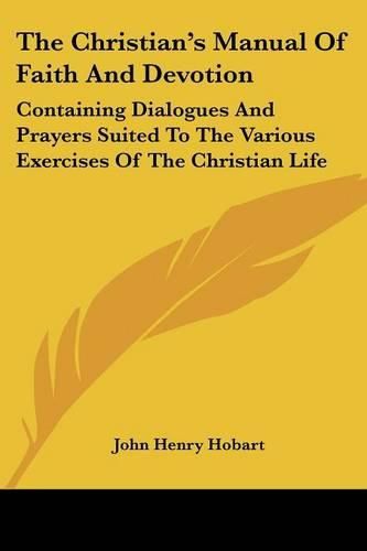 Cover image for The Christian's Manual of Faith and Devotion: Containing Dialogues and Prayers Suited to the Various Exercises of the Christian Life