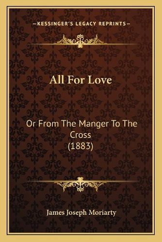 Cover image for All for Love: Or from the Manger to the Cross (1883)