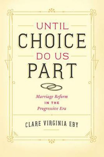 Cover image for Until Choice Do Us Part: Marriage Reform in the Progressive Era