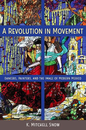 Cover image for A Revolution in Movement: Dancers, Painters, and the Image of Modern Mexico