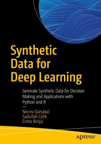 Cover image for Synthetic Data for Deep Learning: Generate Synthetic Data for Decision Making and Applications with Python and R