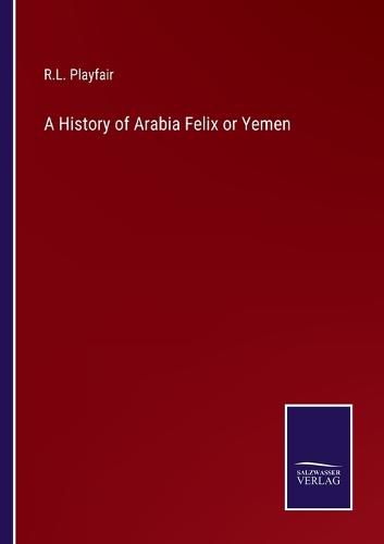 Cover image for A History of Arabia Felix or Yemen