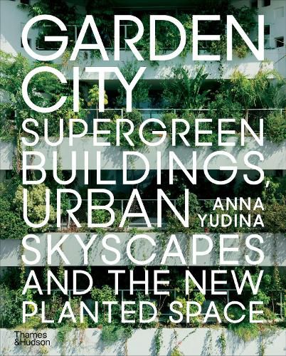 Cover image for Garden City: Supergreen Buildings, Urban Skyscapes and the New Planted Space