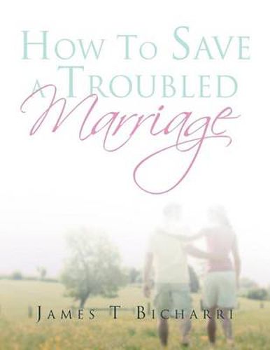 Cover image for How To Save A Troubled Marriage: 11 Simple but useful critical success factors to a lifelong marriage