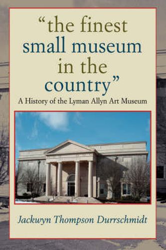 Cover image for The Finest Small Museum In The Country: A History of the Lyman Allyn Art Museum