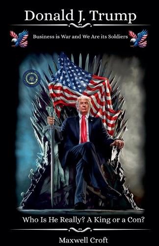 Cover image for Donald J. Trump Who Is He Really? A King or a Con?