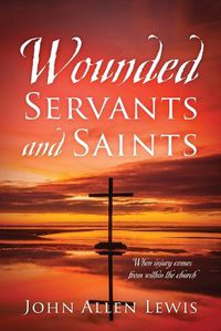 Cover image for Wounded Servants and Saints: When injury comes from within the church