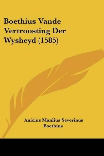 Cover image for Boethius Vande Vertroosting Der Wysheyd (1585)