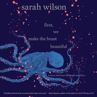Cover image for First, We Make the Beast Beautiful: A New Journey Through Anxiety