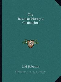 Cover image for The Baconian Heresy a Confutation