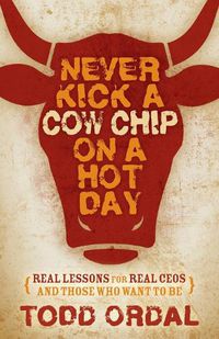 Cover image for Never Kick a Cow Chip on a Hot Day: Real Lessons for Real CEOs and Those Who Want to Be