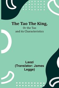 Cover image for The Tao Teh King, Or the Tao and its Characteristics