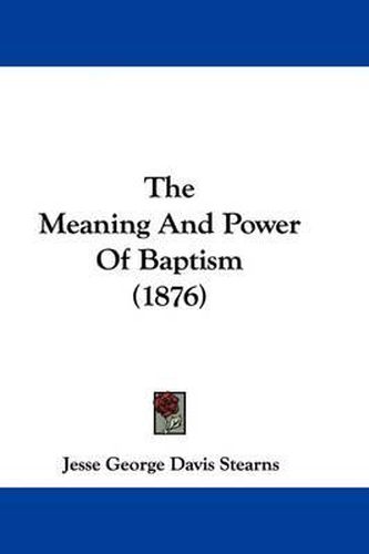 Cover image for The Meaning and Power of Baptism (1876)