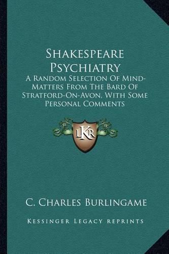 Cover image for Shakespeare Psychiatry: A Random Selection of Mind-Matters from the Bard of Stratford-On-Avon, with Some Personal Comments