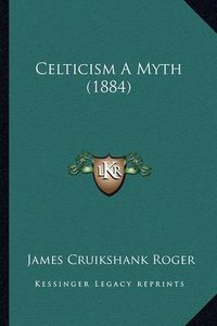 Cover image for Celticism a Myth (1884)