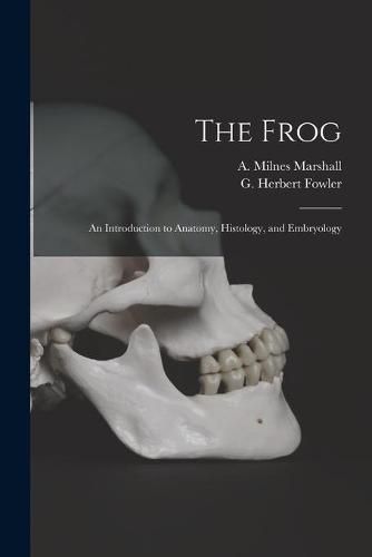 Cover image for The Frog: an Introduction to Anatomy, Histology, and Embryology