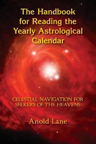 Cover image for The Handbook for Reading the Yearly Astrological Calendar: Celestial Navigation for Seekers of the Heavens