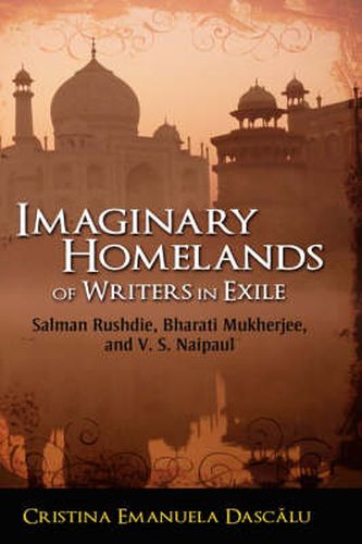 Imaginary Homelands of Writers in Exile: Salman Rushdie, Bharati Mukherjee, and V. S. Naipaul