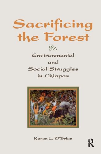 Sacrificing the Forest: Environmental and Social Struggles in Chiapas