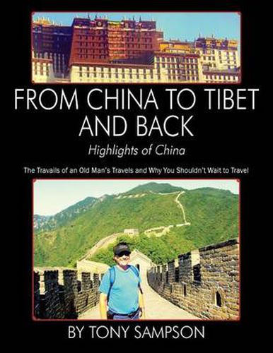 Cover image for From China to Tibet and Back - Highlights of China: The Travails of an Old Man's Travels and Why You Shouldn't Wait to Travel