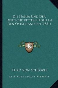 Cover image for Die Hansa Und Der Deutsche Ritter-Orden in Den Ostseelandern (1851)