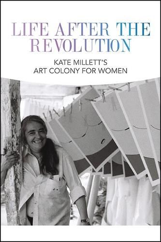 Cover image for Life after the Revolution: Kate Millett's Art Colony for Women