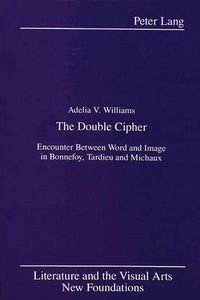 Cover image for The Double Cipher: Encounter Between Word and Image in Bonnefoy, Tardieu and Michaux