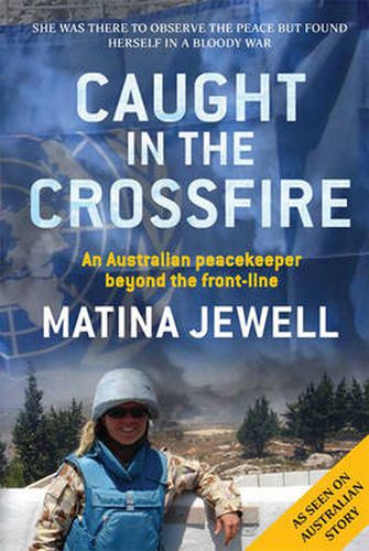 Cover image for Caught in the Crossfire: An Australian peacekeeper beyond the front-line