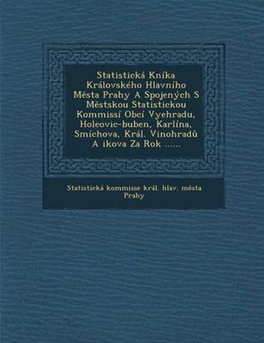 Cover image for Statisticka Kni[ka Kralovskeho Hlavniho M Sta Prahy a Spojenych S M Stskou Statistickou Kommissi Obci Vyehradu, Holeovic-Buben, Karlina, Smichova, Kra