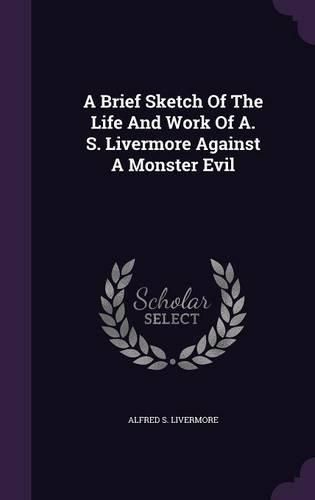Cover image for A Brief Sketch of the Life and Work of A. S. Livermore Against a Monster Evil