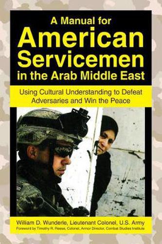 Cover image for A Manual for American Servicemen in the Arab Middle East: Using Cultural Understanding to Defeat Adversaries and Win the Peace