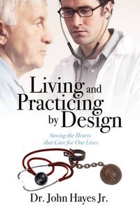 Cover image for Living and Practicing by Design: Saving the Hearts That Care for Our Lives