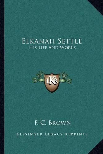 Cover image for Elkanah Settle: His Life and Works