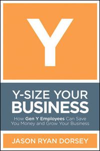 Cover image for Y-size Your Business: How Gen Y Employees Can Save You Money and Grow Your Business