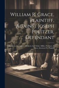 Cover image for William R. Grace, Plaintiff, Against Joseph Pulitzer, Defendant