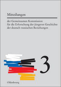 Cover image for Mitteilungen Der Gemeinsamen Kommission Fur Die Erforschung Der Jungeren Geschichte Der Deutsch-Russischen Beziehungen. Band 3