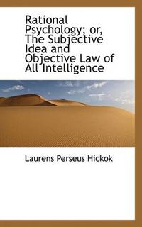 Cover image for Rational Psychology; Or, the Subjective Idea and Objective Law of All Intelligence