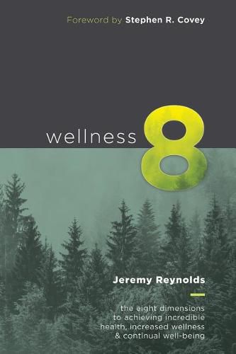 Cover image for Wellness 8: The Eight Dimensions to Achieving Incredible Health, Increased Happiness and Continual Well-being