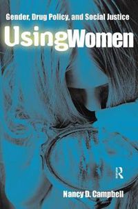 Cover image for Using Women: Gender, Drug Policy, and Social Justice