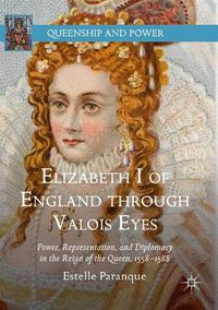 Cover image for Elizabeth I of England through Valois Eyes: Power, Representation, and Diplomacy in the Reign of the Queen, 1558-1588