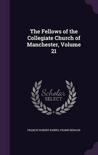 Cover image for The Fellows of the Collegiate Church of Manchester, Volume 21