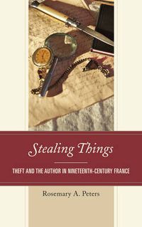 Cover image for Stealing Things: Theft and the Author in Nineteenth-Century France