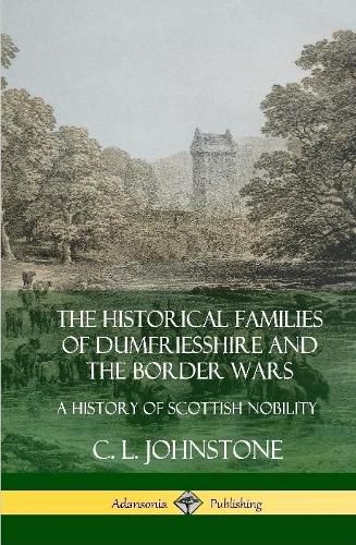 Cover image for The Historical Families of Dumfriesshire and the Border Wars: A History of Scottish Nobility (Hardcover)