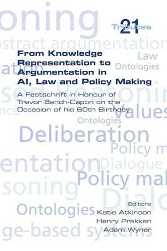 From Knowledge Representation to Argumentation in AI, Law and Policy Making. A Festscrift in Honour of Trevor Bench-Capon on the Occasion of his 60th Birthday