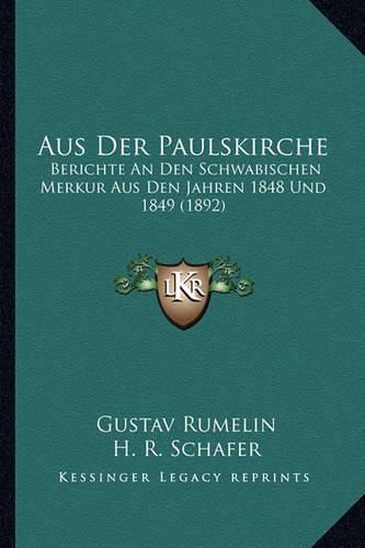 Cover image for Aus Der Paulskirche: Berichte an Den Schwabischen Merkur Aus Den Jahren 1848 Und 1849 (1892)