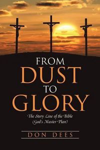 Cover image for From Dust to Glory: The Story Line of the Bible (God's Master Plan)