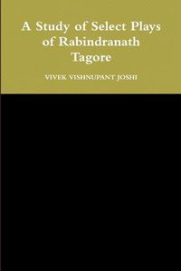 Cover image for A Study of Select Plays of Rabindranath Tagore